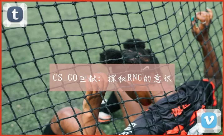 CS_GO巨献：探秘RNG的意识