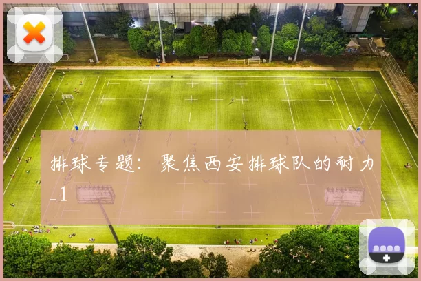 排球专题：聚焦西安排球队的耐力_1